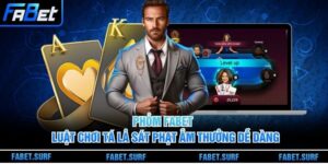 Phỏm Fabet - Luật Chơi Tá Lả Sát Phạt Ẵm Thưởng Dễ Dàng